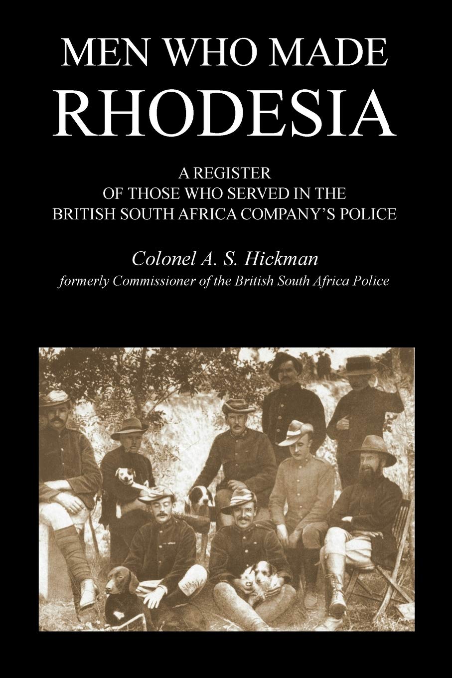 Men Who Made Rhodesia a Register of Those Who Served in the British South Africa Company's Police