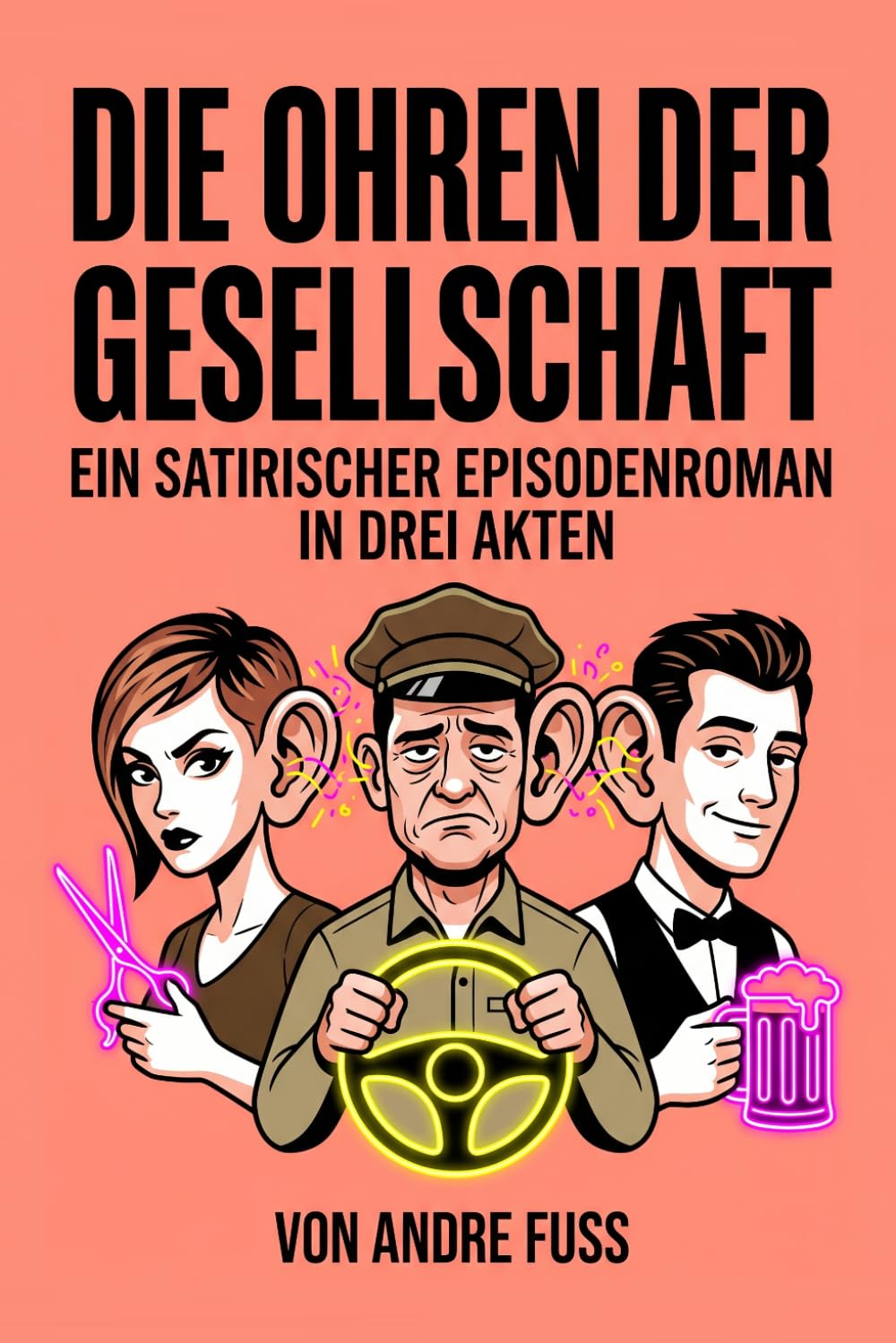Die Ohren der Gesellschaft: Ein satirischer Episodenroman in drei Akten (Alltag des blutigen Wahnsinns - Satirische Protokolle)