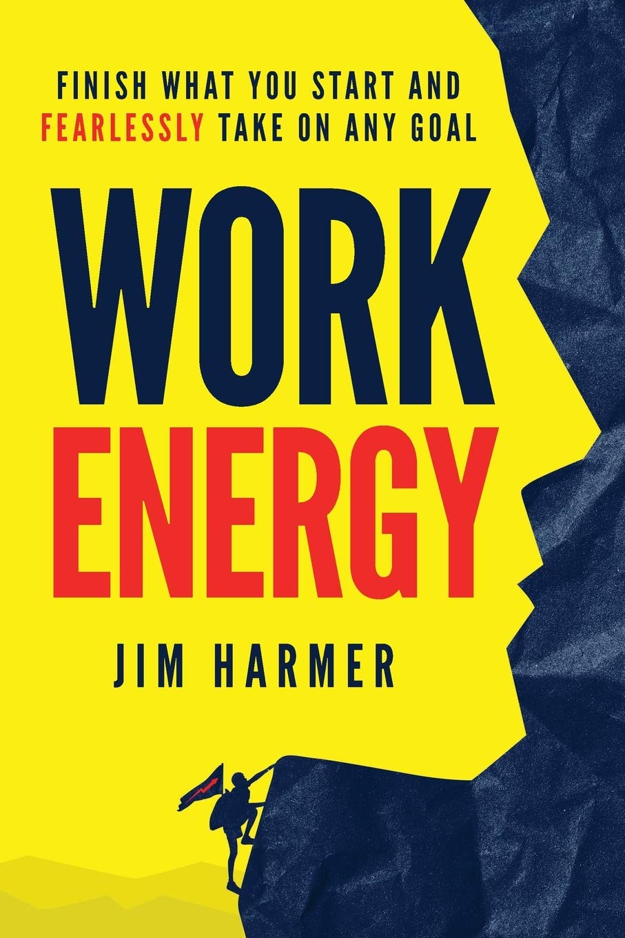 Work Energy: Finish Everything You Start and Fearlessly Take On