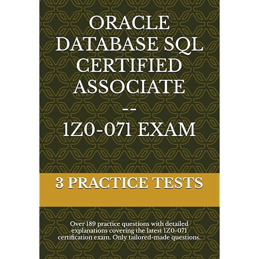 ORACLE DATABASE SQL (1Z0-071) - ORACLE DATABASE SQL CERTIFIED ASSOCIATE: 3 Practice Tests - Over 189 practice questions with detailed explanations covering the latest 1Z0-071 certification exam