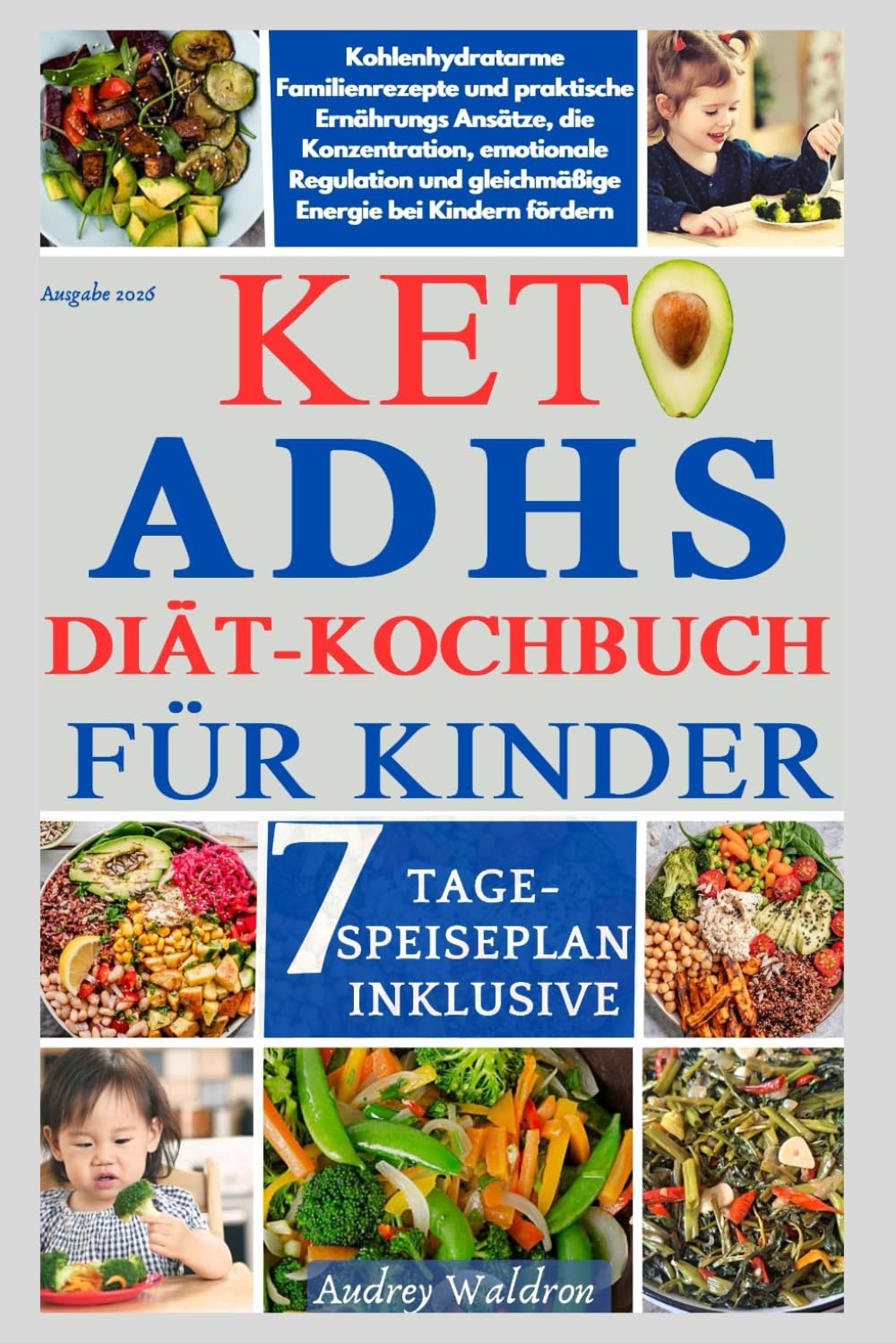 Keto ADHS Diät-Kochbuch FÜR KINDER: Kohlenhydratarme Familienrezepte und praktische Ernährungs Ansätze, die Konzentration, emotionale Regulation und gleichmäßige Energie bei Kindern fördern