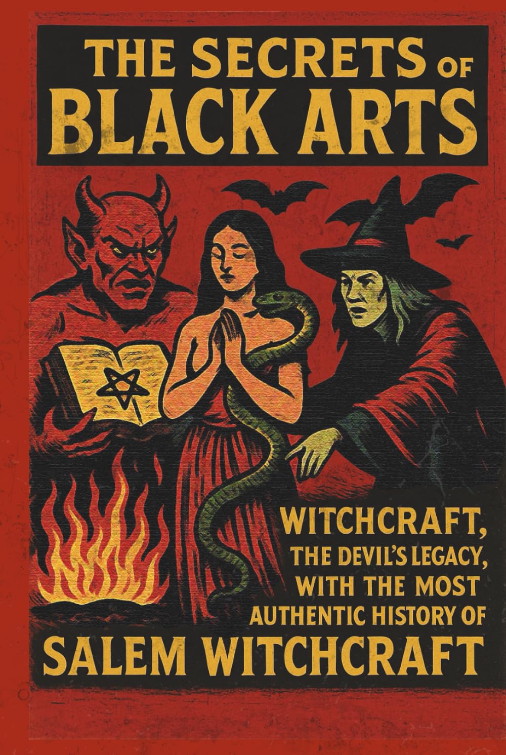 The Secrets of Black Arts! A Key Note to Witchcraft… Sorcery, Daemonology, Dreams, Predictions, and the Devil’s Legacy to Earth Mortals, with the Most Authentic History of Salem Witchcraft!