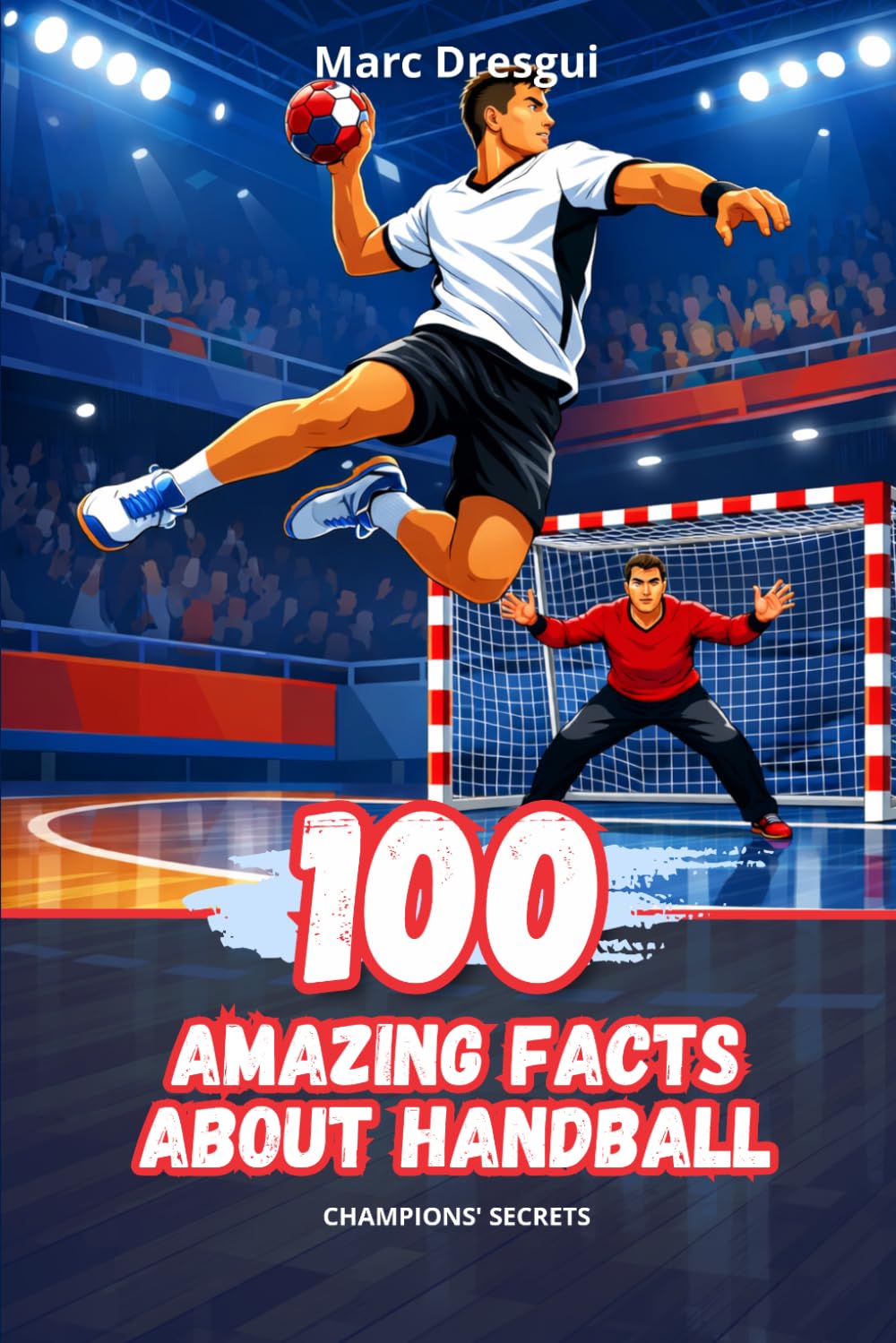 100 Amazing Facts about Handball: Champions' Secrets