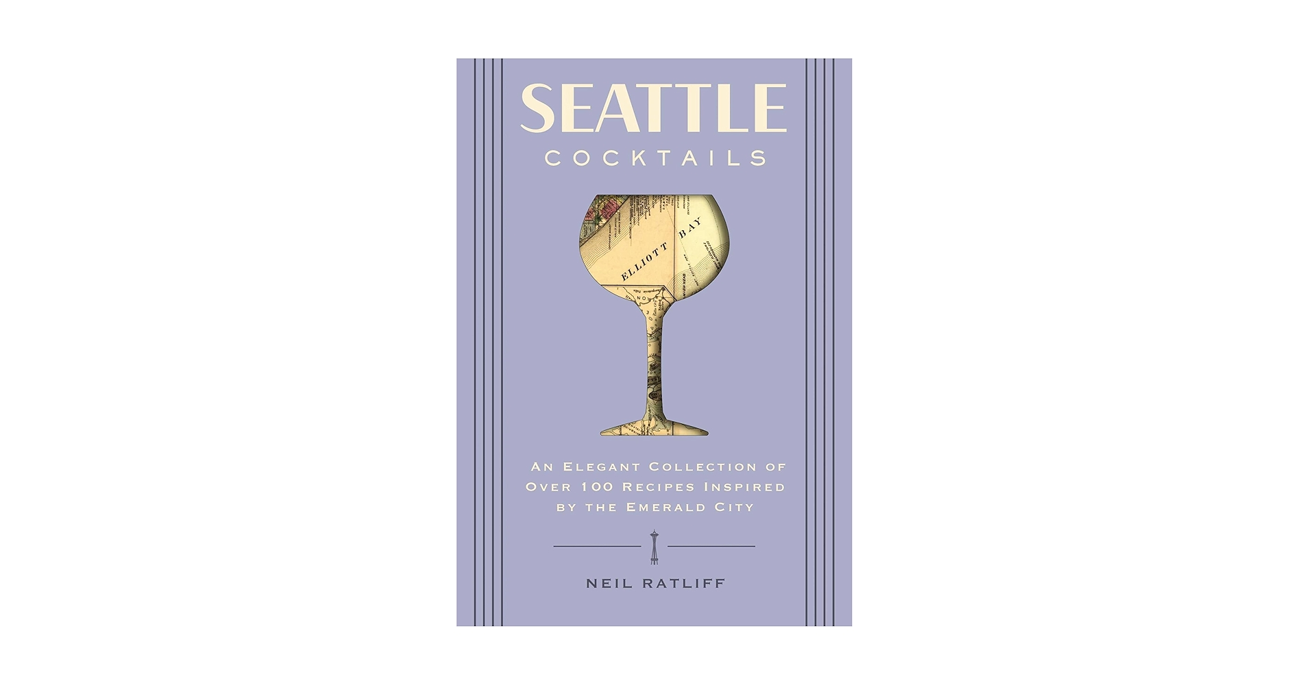 Seattle Cocktails: An Elegant Collection of Over 100 Recipes