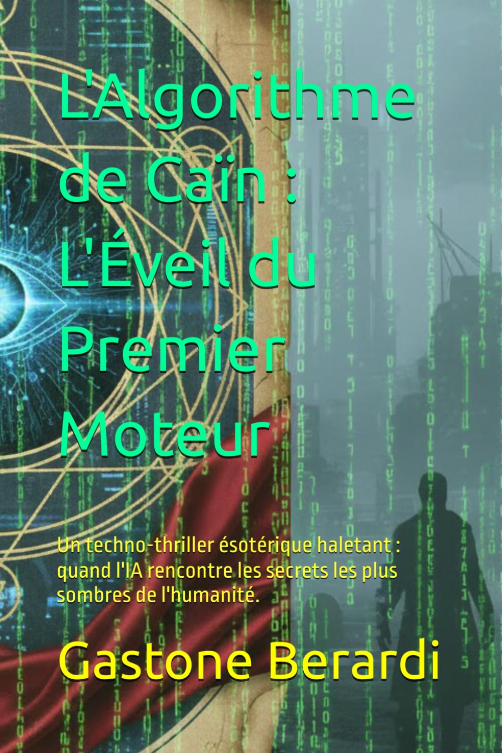 L'Algorithme de Caïn : L'Éveil du Premier Moteur: Un techno-thriller ésotérique haletant : quand l'IA rencontre les secrets les plus sombres de l'humanité.