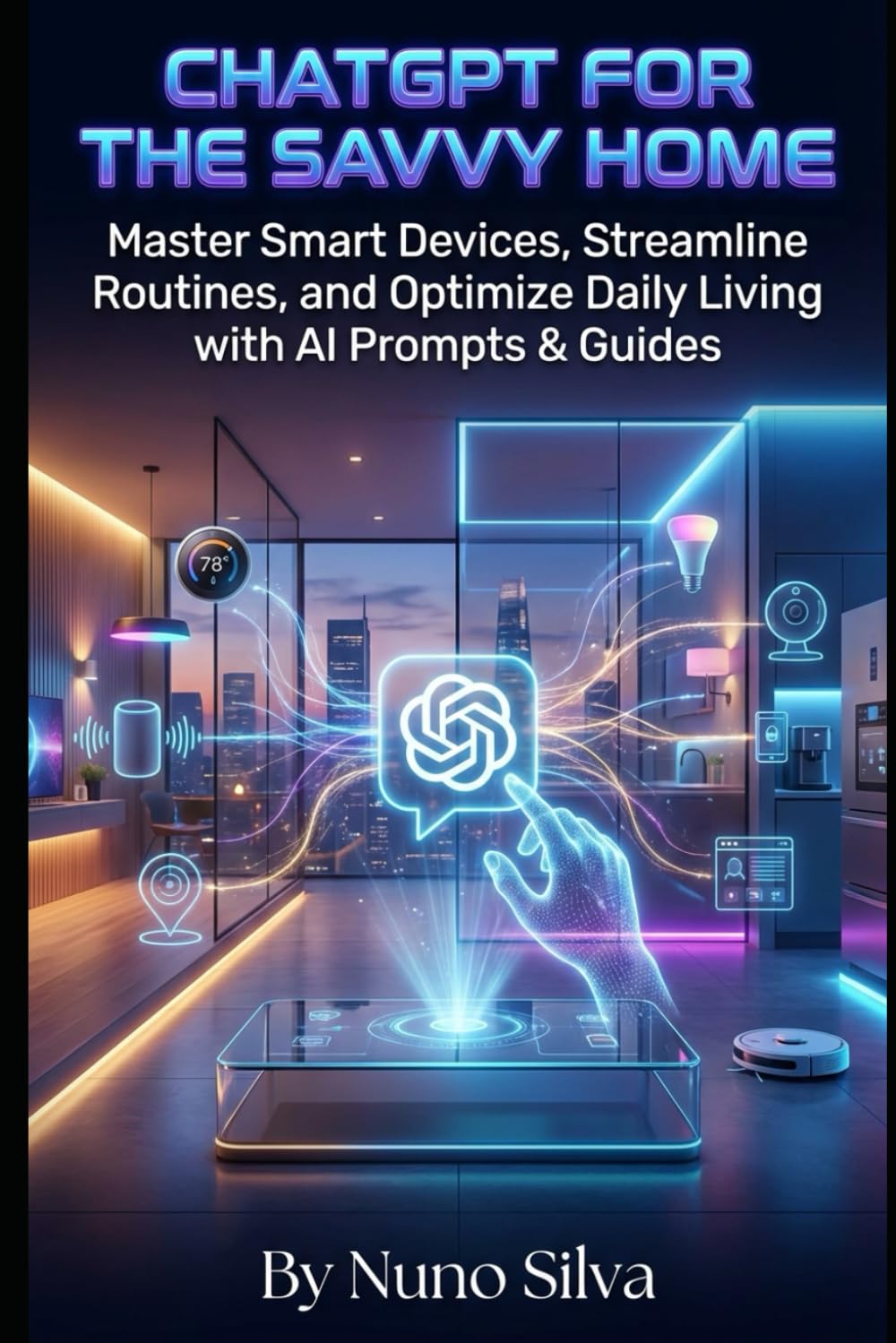 ChatGPT for the Savvy Home: Your Personal AI Assistant: Master Smart Devices, Streamline Routines, and Optimize Daily Living with AI Prompts & Guides
