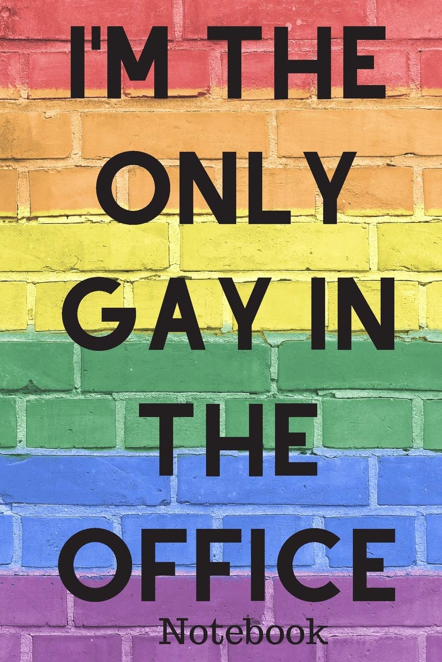 Gay Notebook: Im The Only Gay In The Office; Supporting the Gay, LGBT and LGBTQ Community; 6x9inch 108-wide lined Notebook or Journal; Perfect Gift, Secret Santa Present or Funny Gift