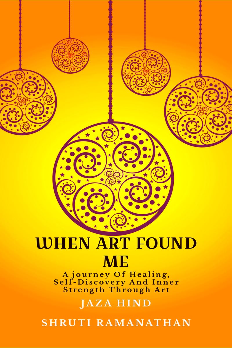 WHEN ART FOUND ME: A Journey Of Healing, Self-Discovery And Inner Strength Through Art