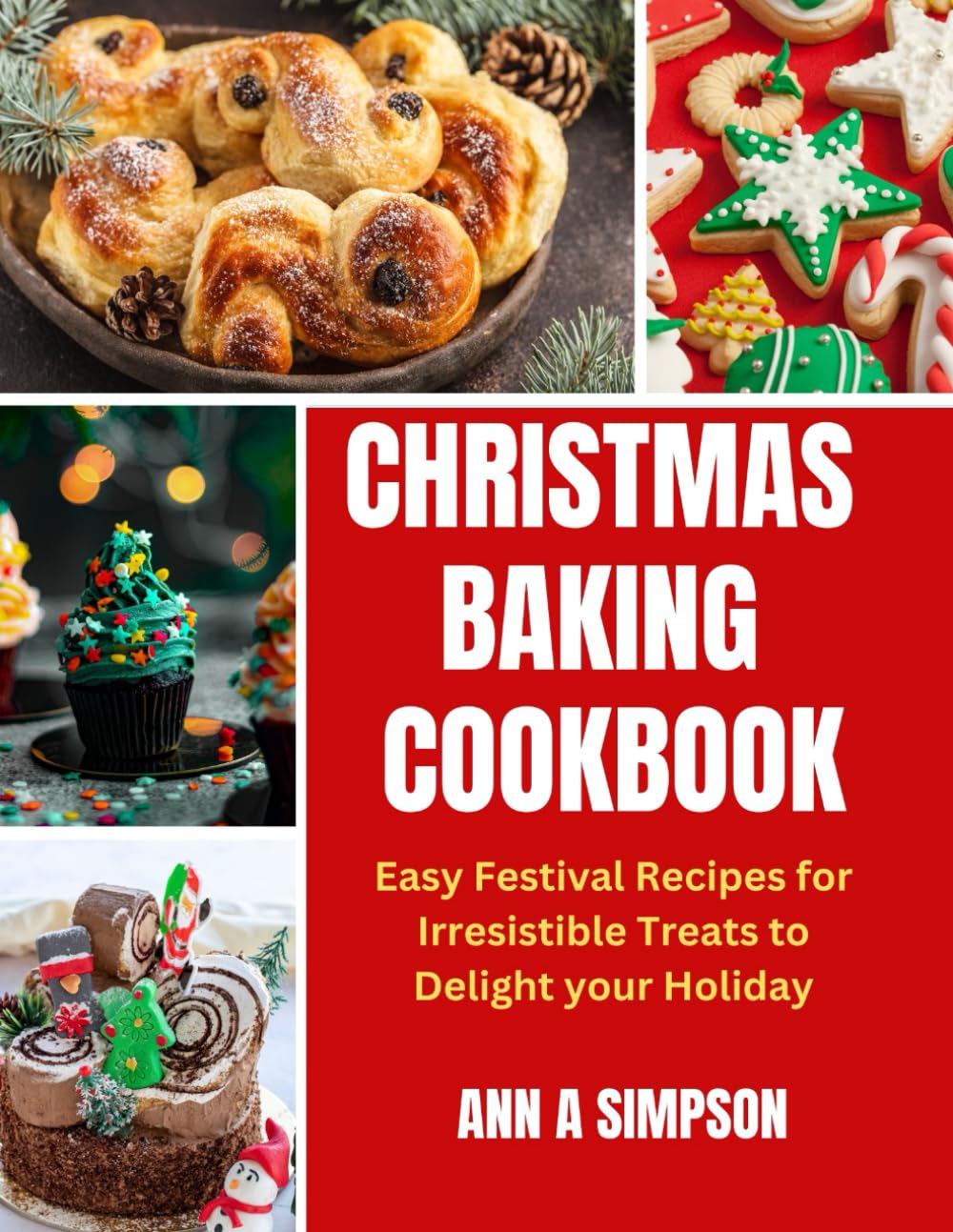 CHRISTMAS BAKING COOKBOOK: Easy Festive Recipes for Irresistible Treats to Delight Your Holidays