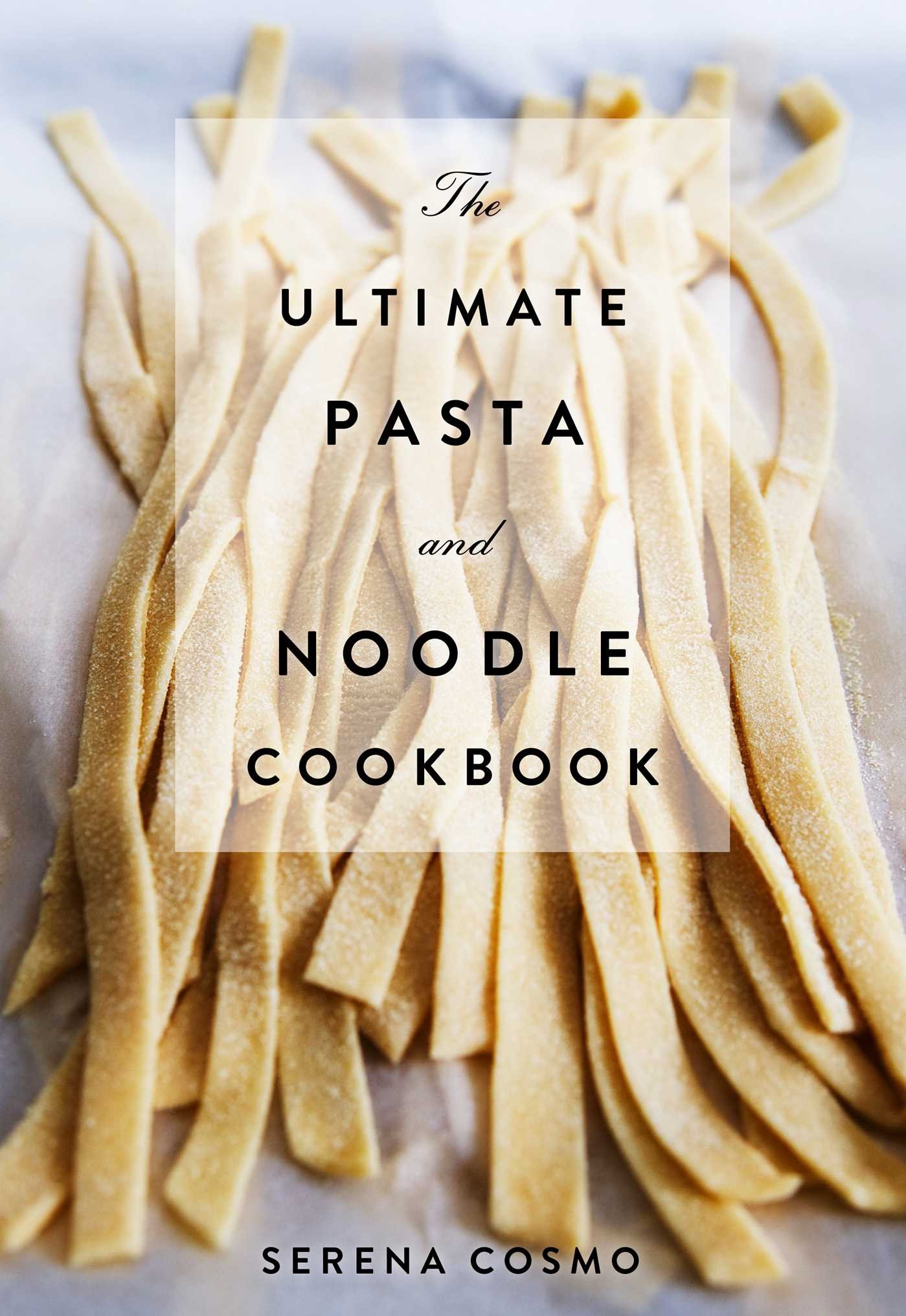 Pasta: The Ultimate Cookbook (Over 300 Pasta and Noodle Recipes from Around the World)