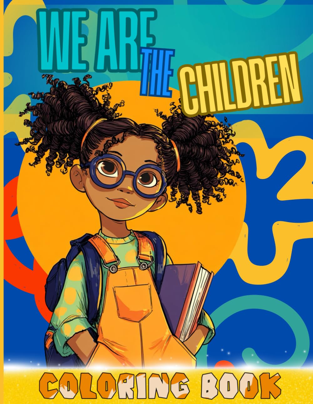 We Are The Children Coloring Book: For Children Ages 5 + (Celebrating The Adventures of Childhood, Culture, And Life’s Sweetest Moments)