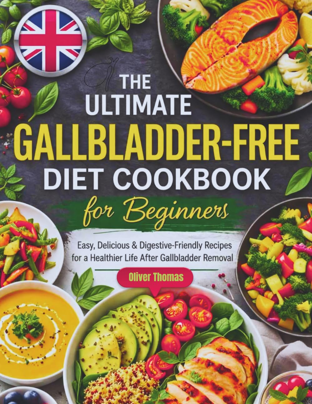 THE ULTIMATE UK GALLBLADDER-FREE COOKBOOK FOR BEGINNERS: Easy & Digestive-Friendly Recipes for Life After Gallbladder Removal
