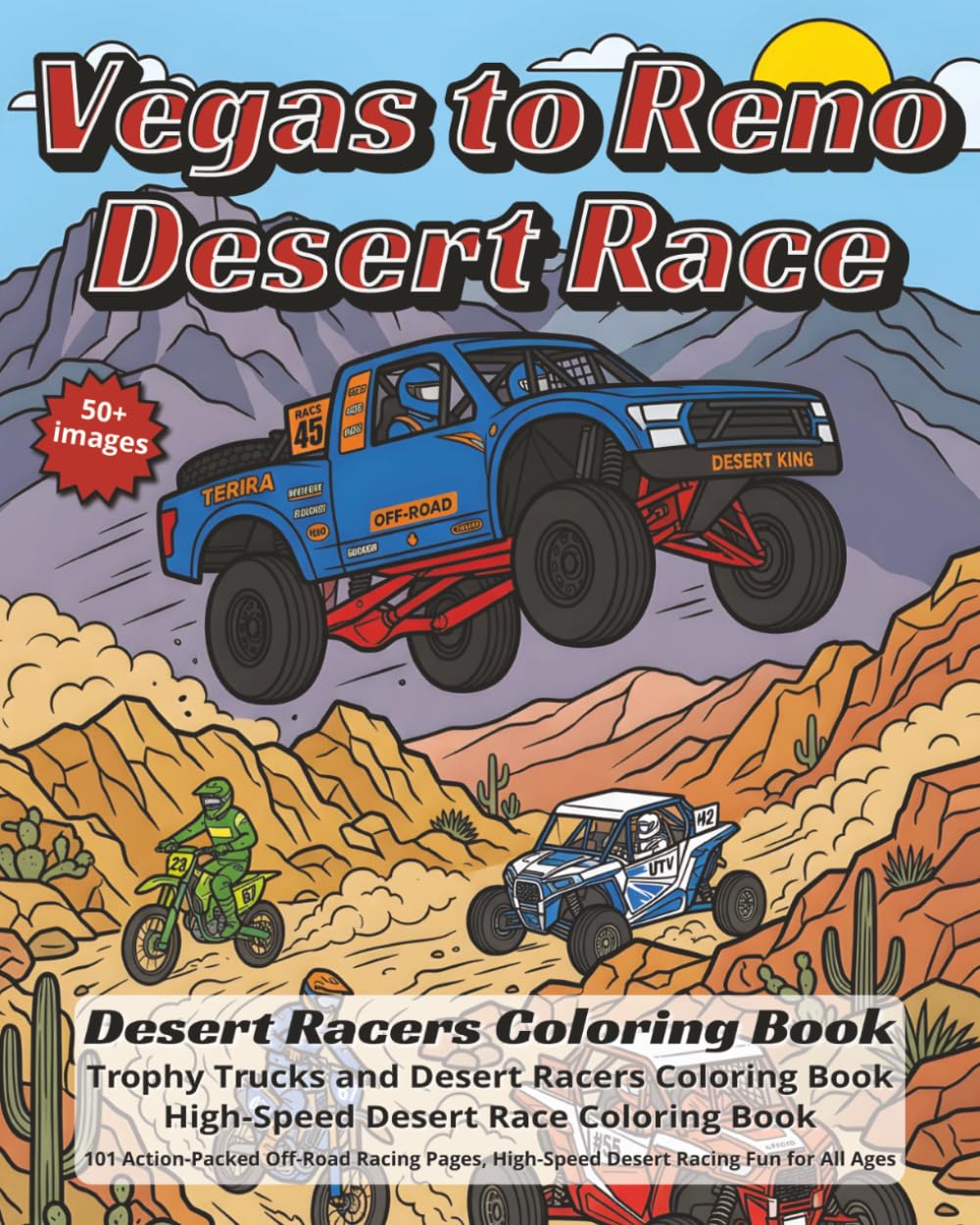 Vegas to Reno Desert Race | Desert Racing Adventure Coloring Book | Trophy Trucks, Dirt Bikes, UTVs: High-Speed Desert Race Coloring Book | 101 ... Pages 8x10, single sided, 50+ images,