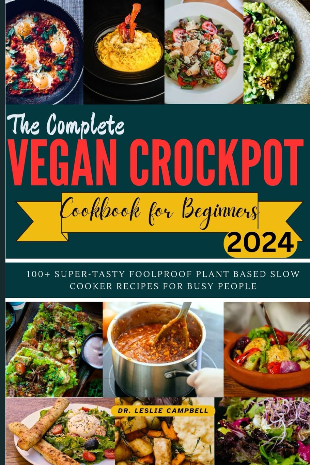 THE COMPLETE VEGAN CROCKPOT COOKBOOK FOR BEGINNERS: 100+ SUPER-TASTY FOOLPROOF PLANT BASED SLOW COOKER RECIPES FOR BUSY PEOPLE