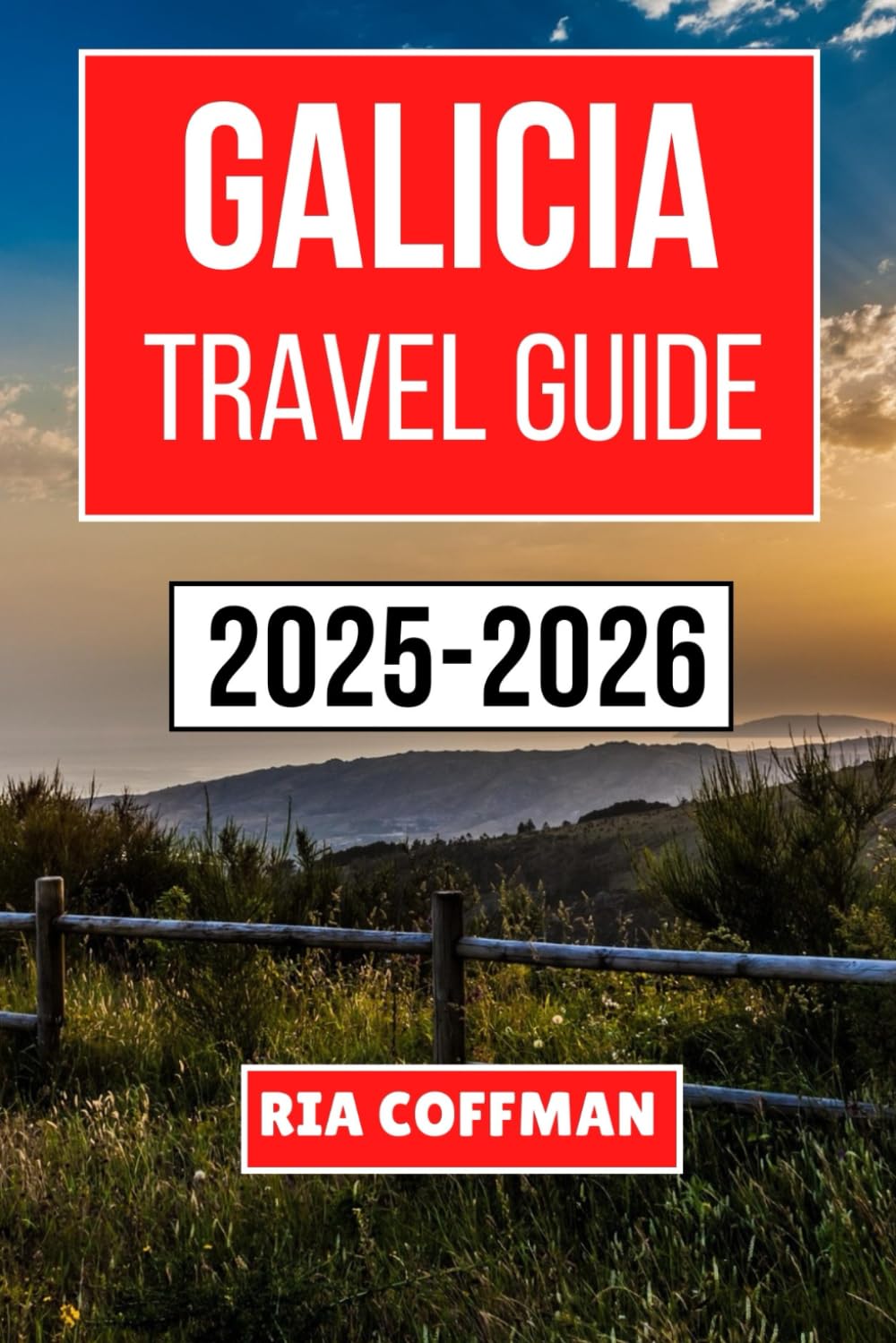 GALICIA TRAVEL GUIDE 2025-2026: Discover Rich Traditions, Coastal Wonders, and Unforgettable Culinary Experiences in Spain’s Northwestern Region