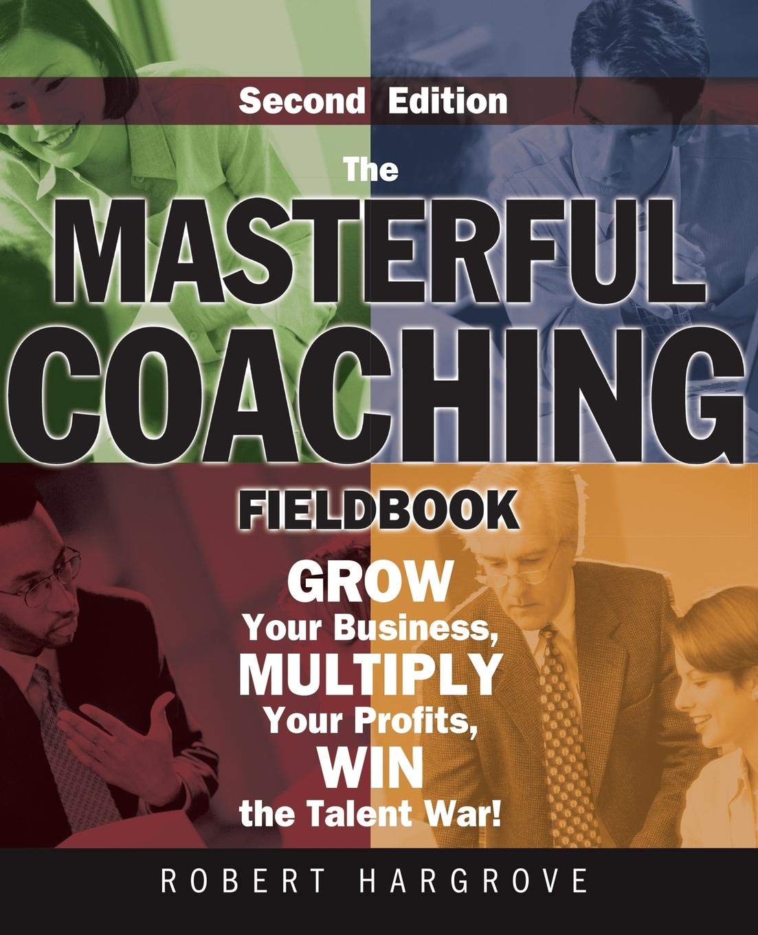 The Masterful Coaching Fieldbook: Grow Your Business, Multiply Your Profits, Win the Talent War!