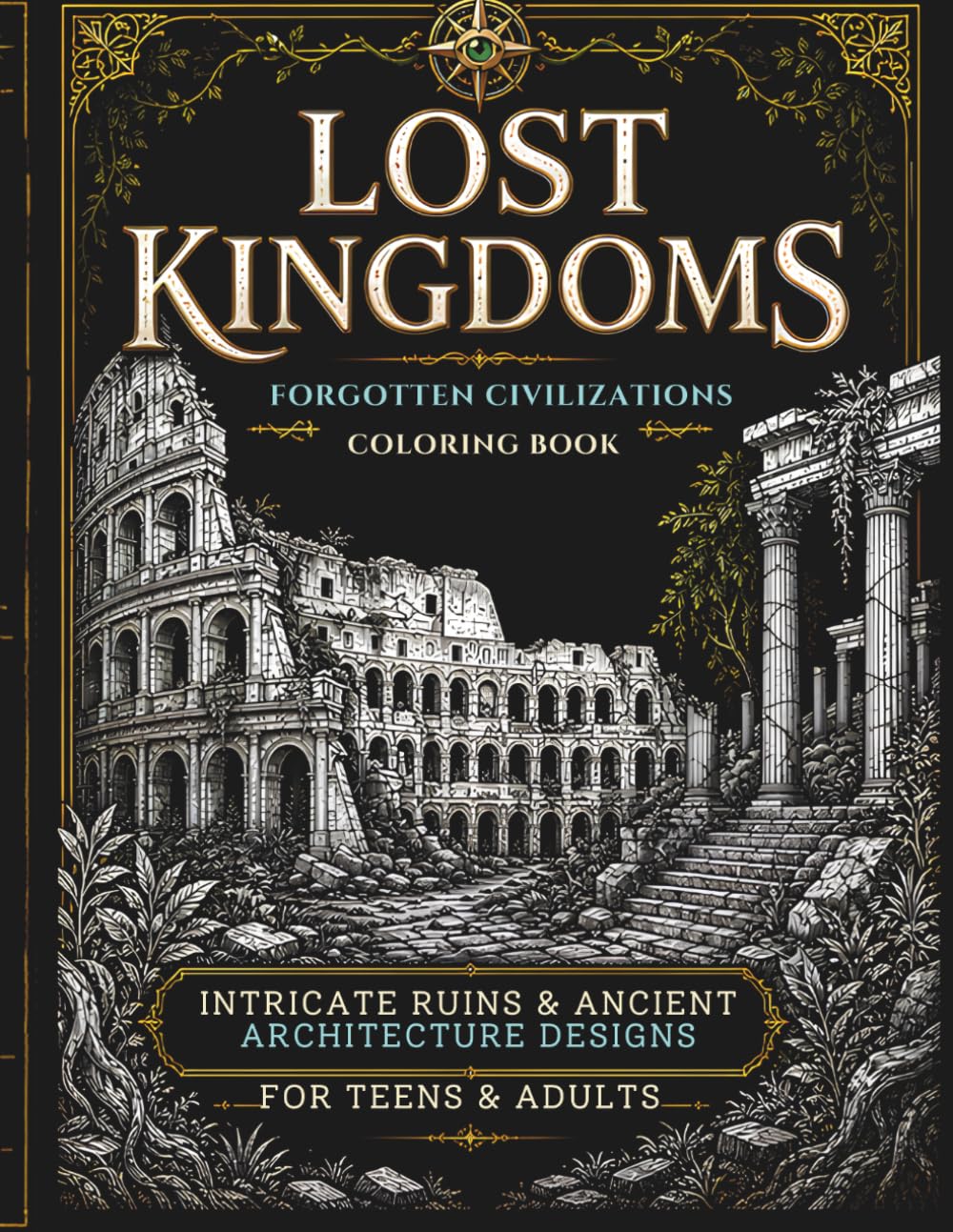 Lost Kingdoms Forgotten Civilizations Coloring Book: 30 Intricate Ruins & Ancient Architecture Designs on Black Background for Teens and Adults