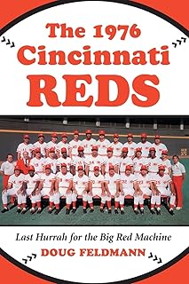 The 1976 Cincinnati Reds: Last Hurrah for the Big Red Machine