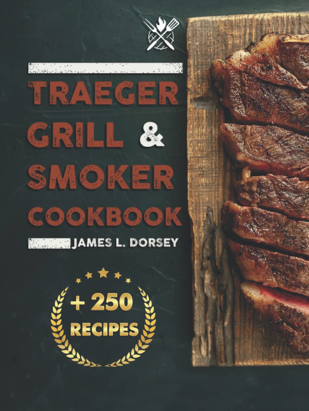 TRAEGER GRILL & SMOKER COOKBOOK: The ultimate guide to master your wood pellet grill with 250 flavorful recipes for the perfect BBQ