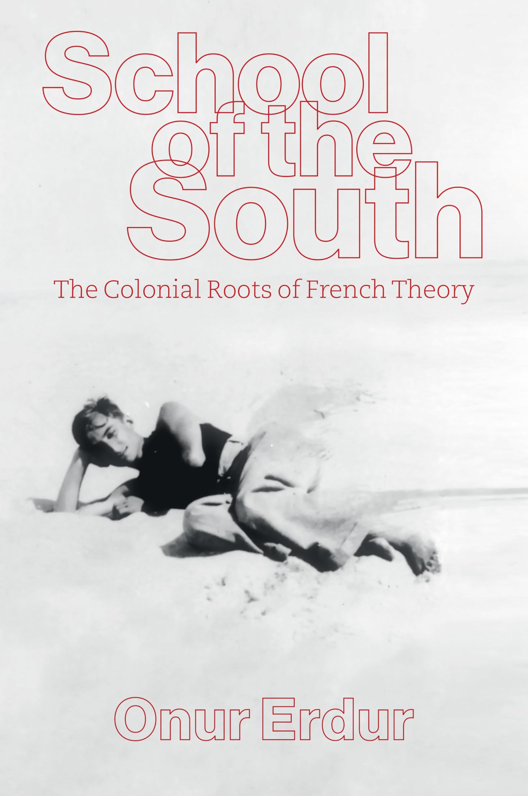 School of the South : The Colonial Roots of French Theory