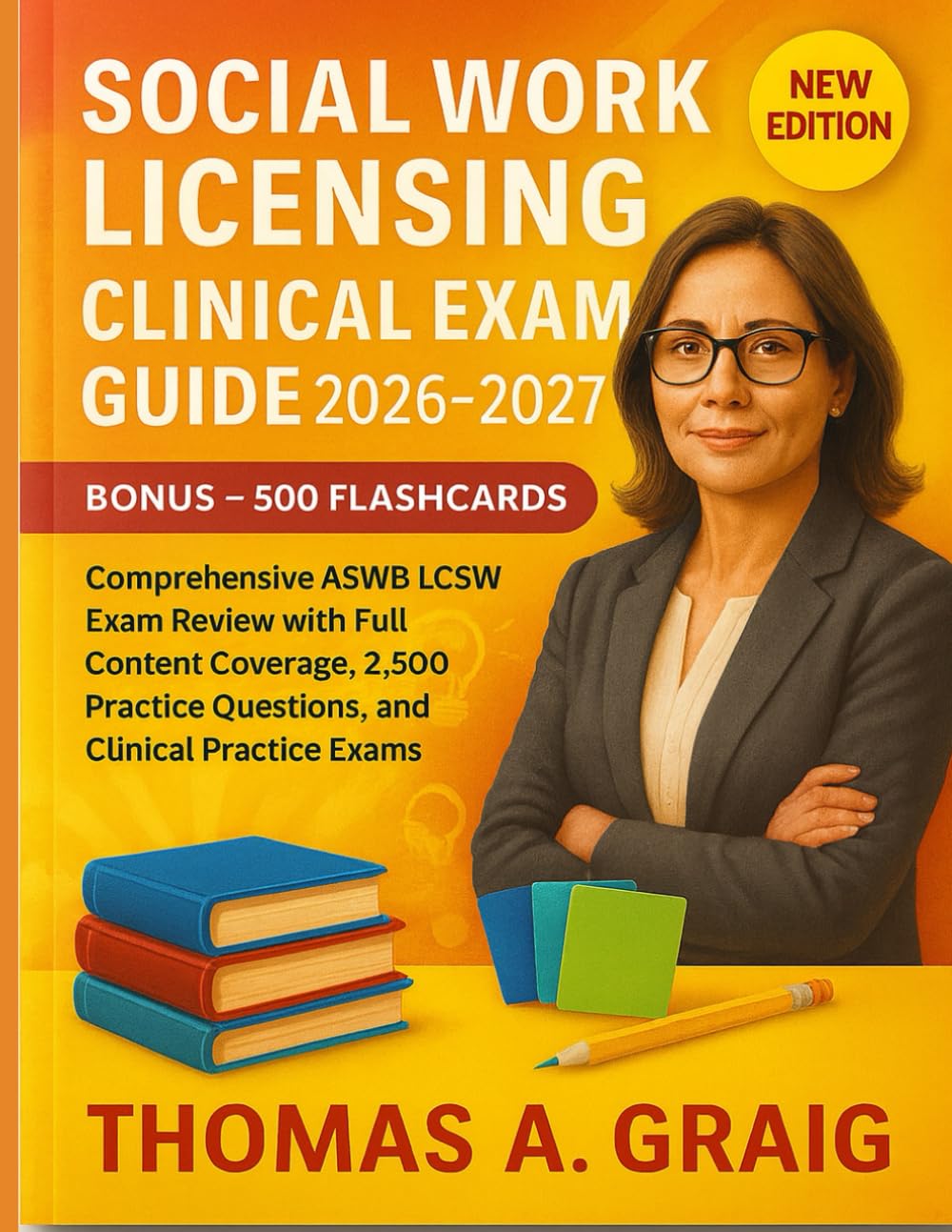 SOCIAL WORK LICENSING CLINICAL EXAM GUIDE 2026-2027: Comprehensive ASWB LCSW Exam Review with Full Content Coverage, 2,500 Practice Questions, and Clinical Practice Exams