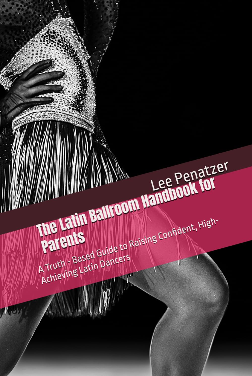 The Latin Ballroom Handbook for Parents: A Truth - Based Guide to Raising Confident, High-Achieving Latin Dancers