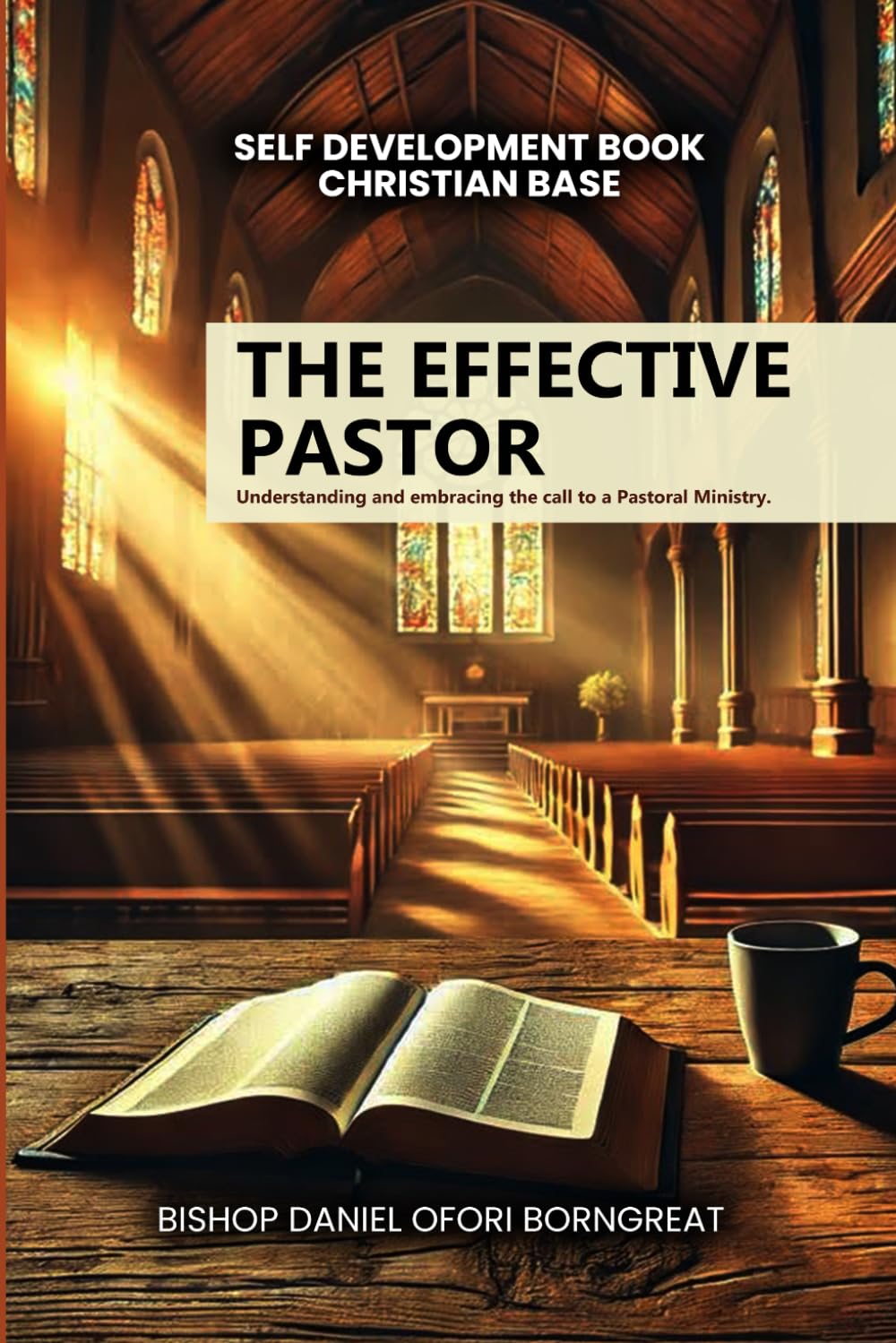 The Effective Pastor: Understanding and Embracing the Call to a Pastoral Ministry