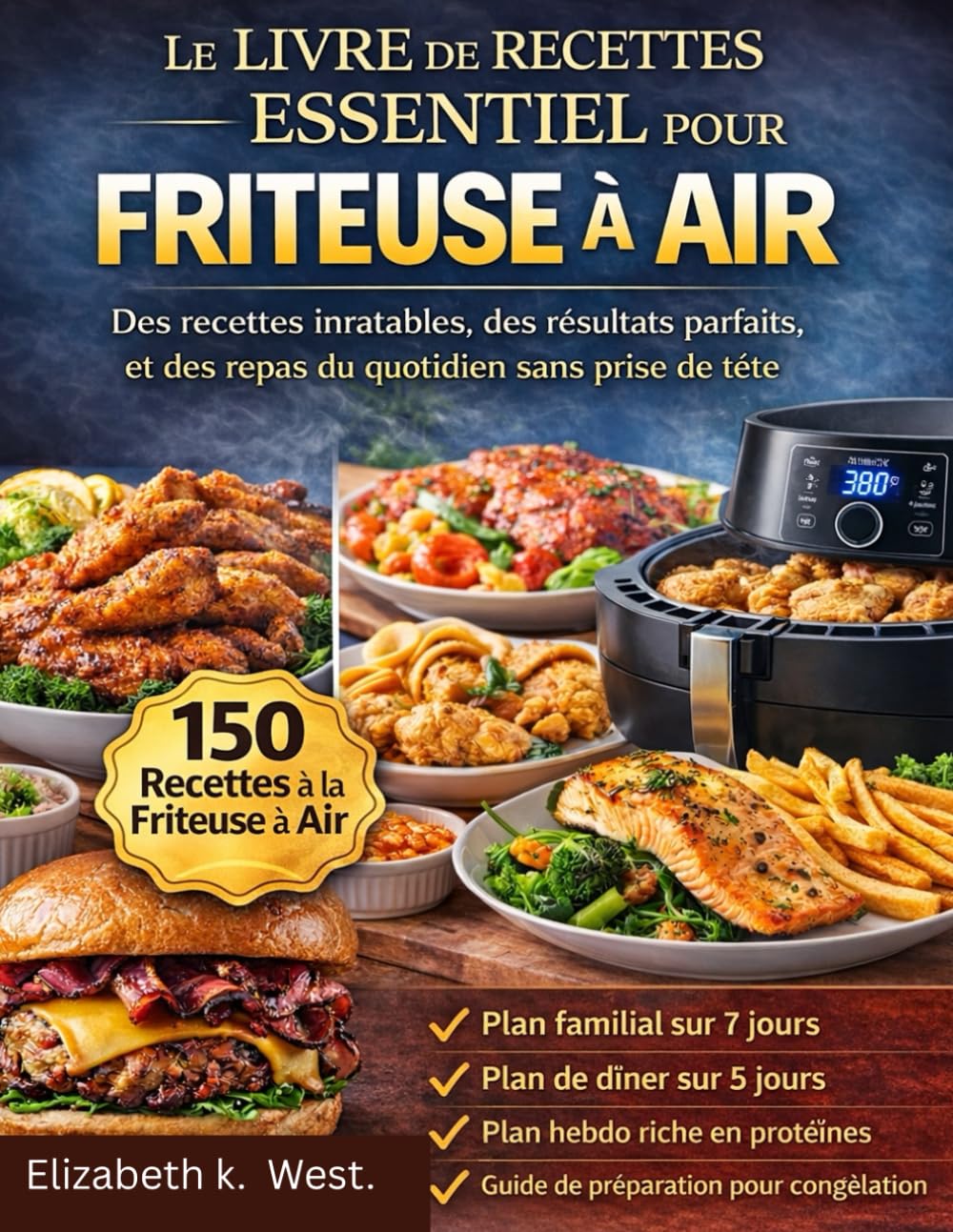 LE LIVRE DE RECETTES ESSENTIEL POUR LA FRITEUSE À AIR: Des recettes inratables, des résultats parfaits et des repas du quotidien sans prise de tête