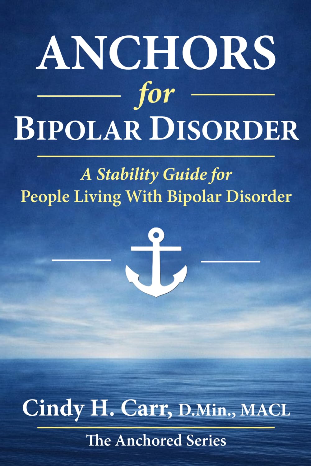 Anchors for Bipolar Disorder: Building a Life of Stability with the Right Care Team, Community, and Rhythms: 1 (The Anchors Series)