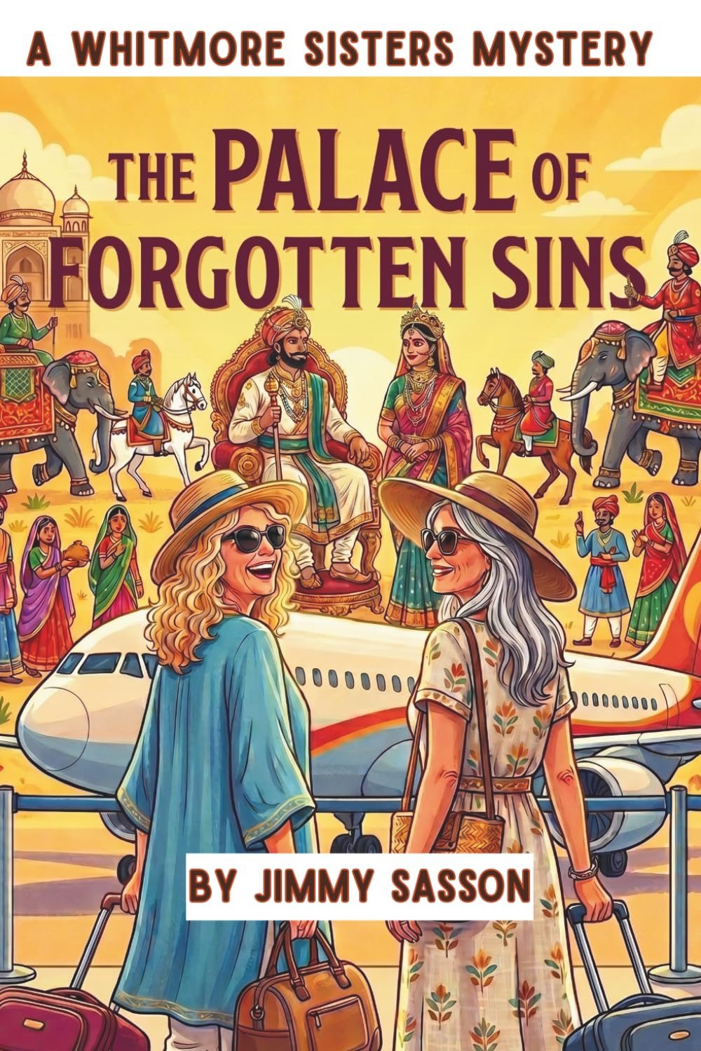 The Palace of Forgotten Sins: A Cozy Historical Mystery — Two Amateur Sleuth Sisters Unravel a 300-Year-Old Royal Poisoning in a Heritage Palace Hotel in the Pink City of Jaipur, India