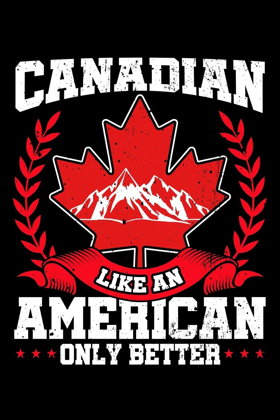 Canadian Like an American Only Better: Canda Notebook to Write in, 6x9, Lined, 120 Pages Journal
