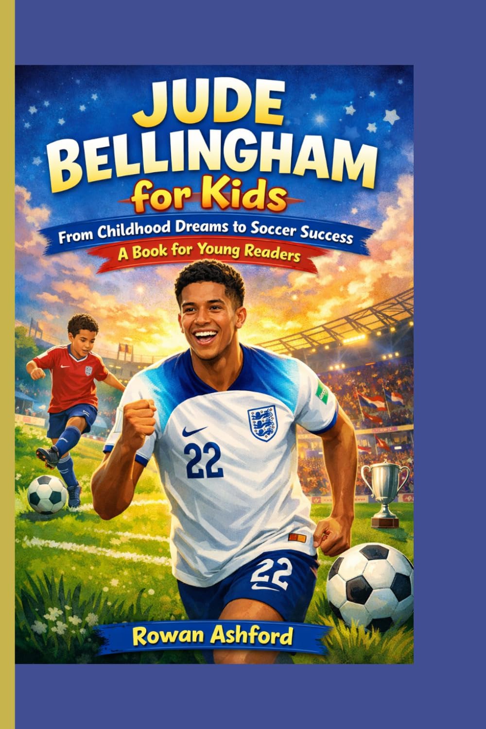 JUDE BELLINGHAM FOR KIDS: From Childhood Dreams to Soccer Success — A Book for Young Readers
