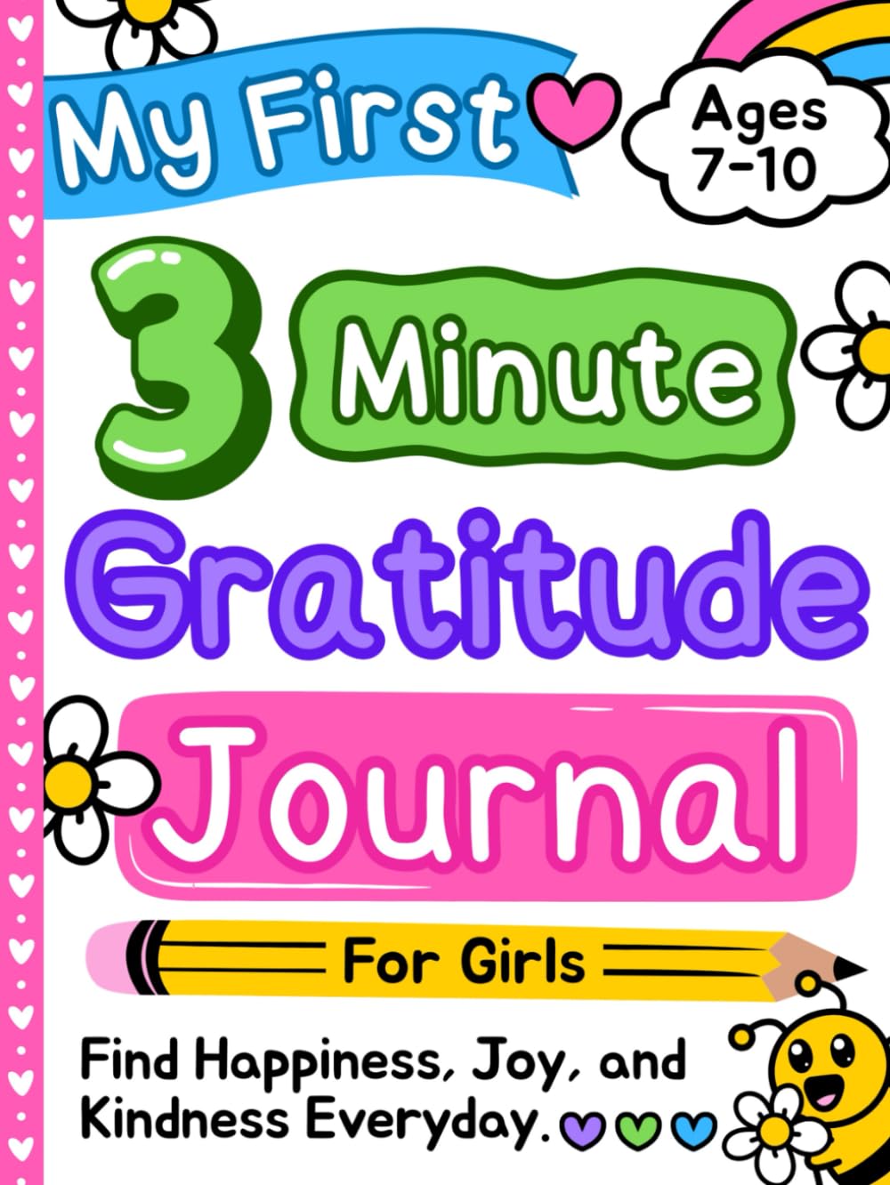 My First 3 Minute Gratitude Journal for Girls Ages 7 - 10: Find Happiness, Joy, and Kindness Everyday