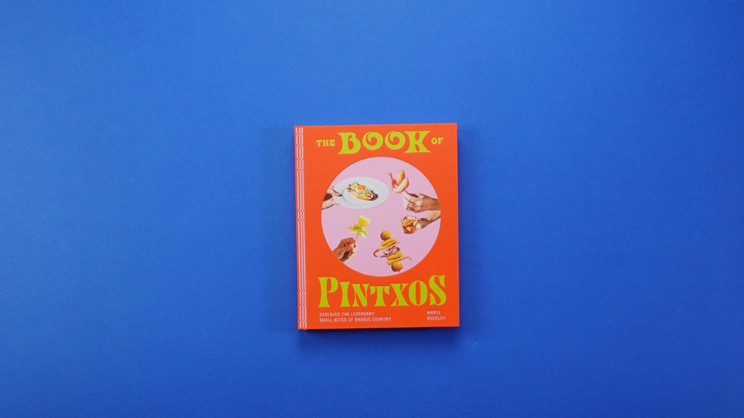 The Book of Pintxos: Discover the Legendary Small Bites of Basque Country