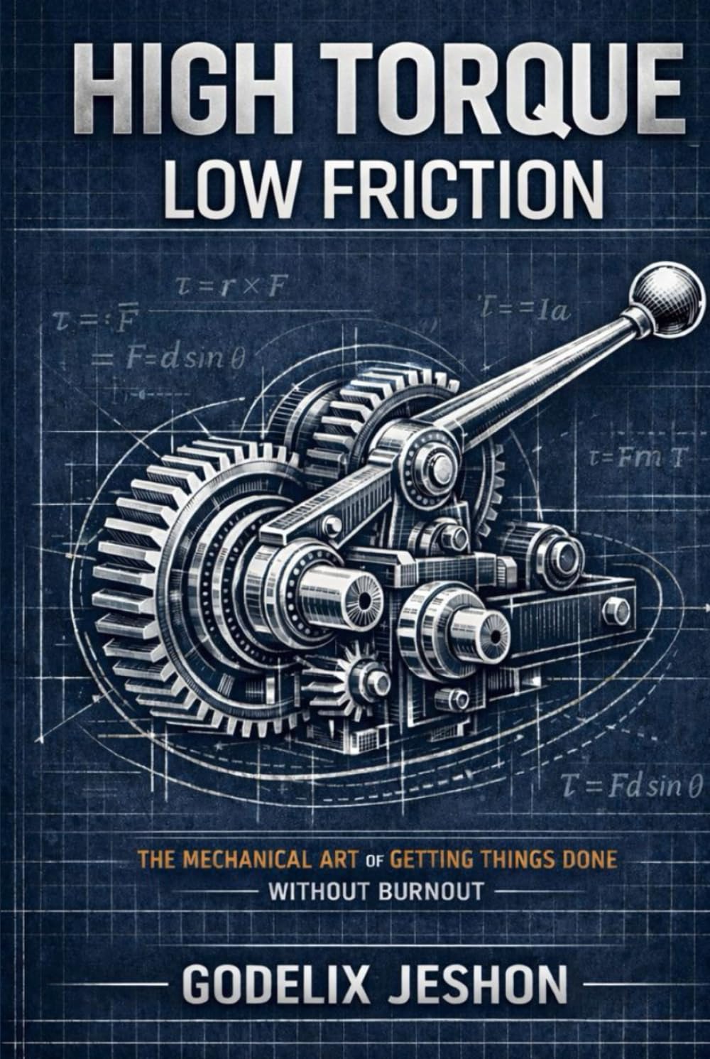 High Torque, Low Friction: The Mechanical Art of Getting Things Done Without Burnout