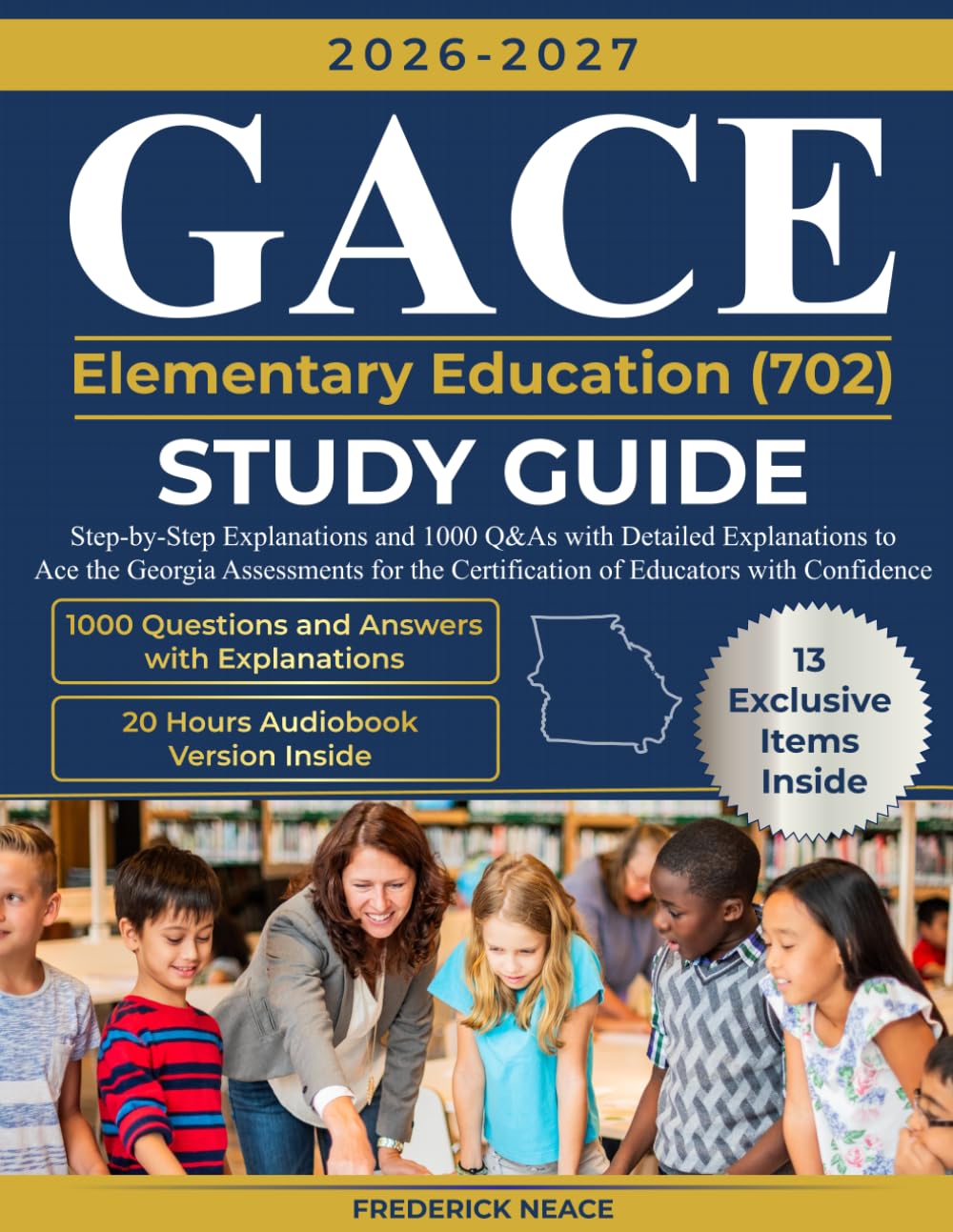 GACE Elementary Education (702) Study Guide: Step-by-Step Explanations and 1000 Q&As with Detailed Explanations to Ace the Georgia Assessments for the Certification of Educators with Confidence