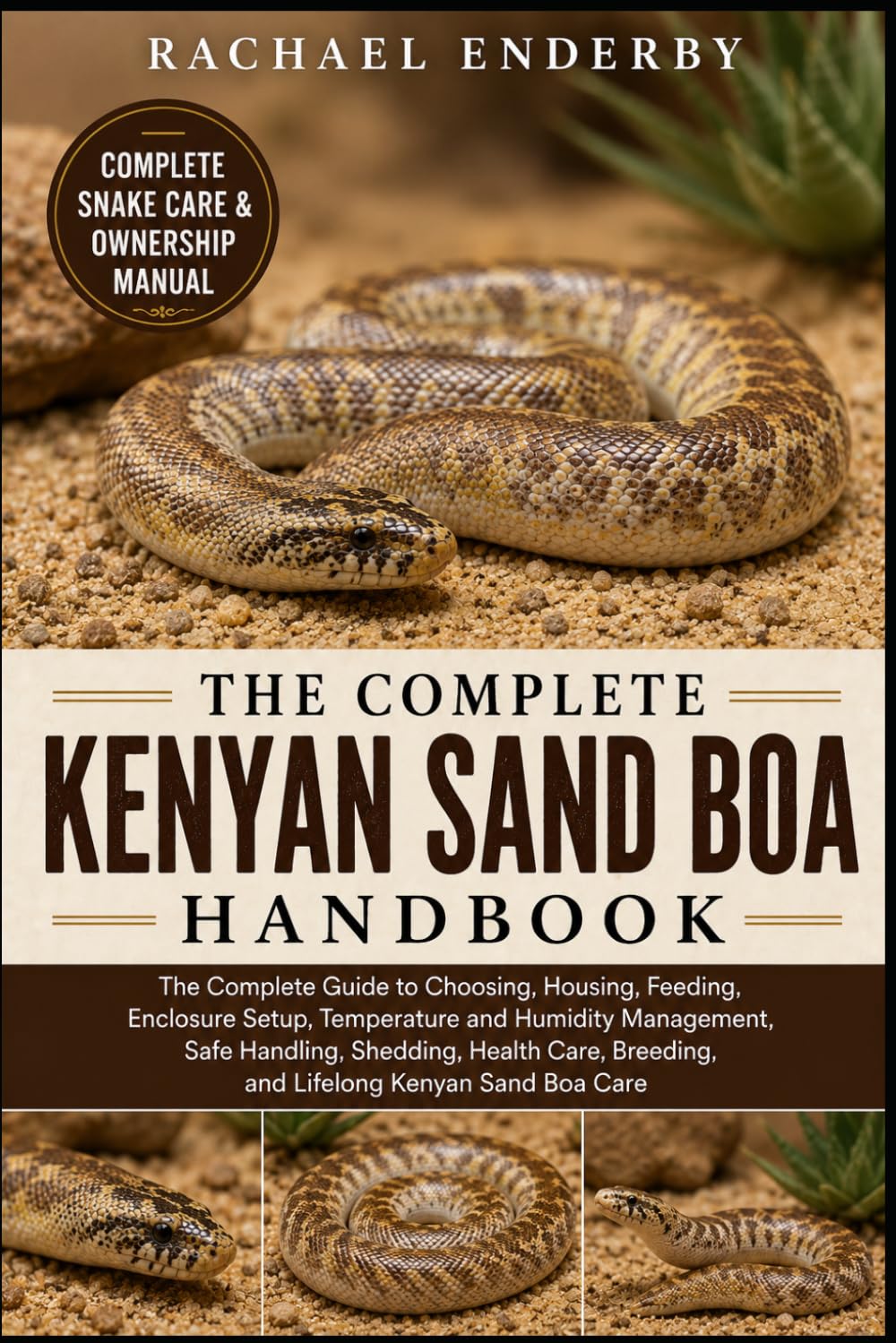 THE COMPLETE KENYAN SAND BOA HANDBOOK: The Complete Guide to Choosing, Housing, Feeding, Enclosure Setup, Temperature and Humidity Management, Safe ... Breeding, and Lifelong Kenyan Sand Boa Care