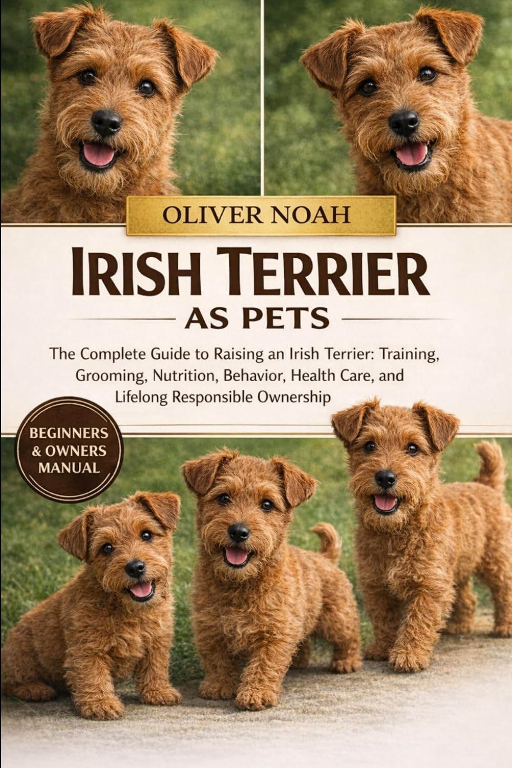 IRISH TERRIER AS PETS: The Complete Guide to Raising an Irish Terrier: Training, Grooming, Nutrition, Behavior, Health Care, and Lifelong Responsible Ownership