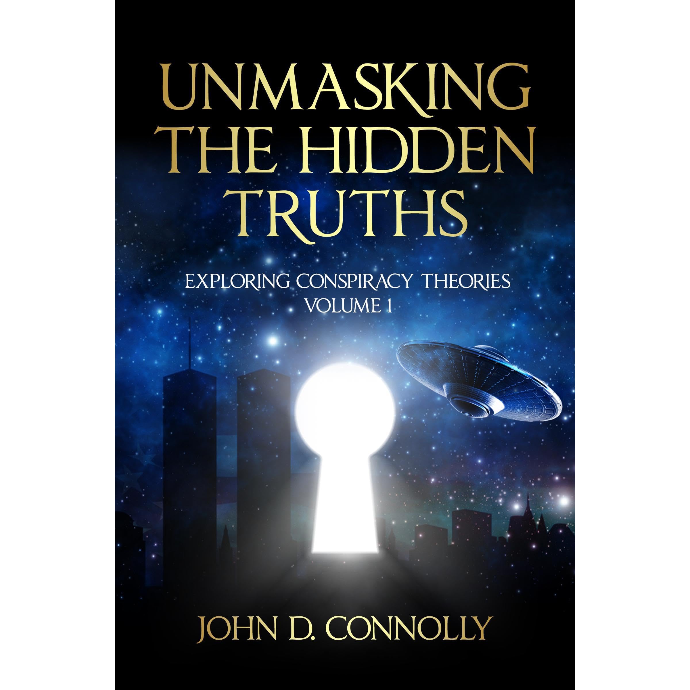 Unmasking the Hidden Truths: Exploring Conspiracy Theories Volume 1