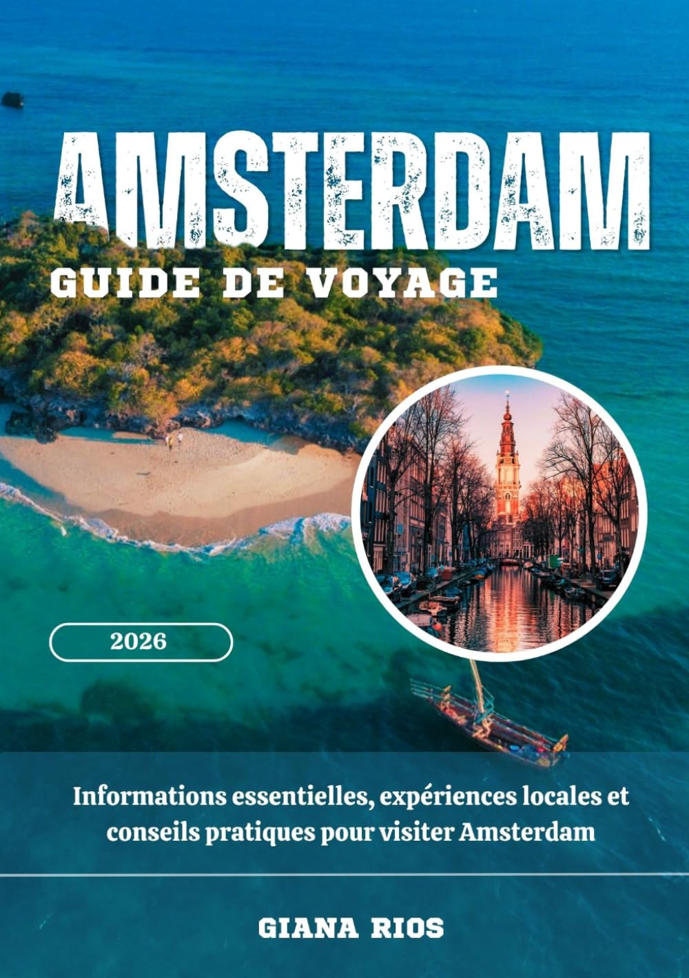 AMSTERDAM GUIDE DE VOYAGE 2026: Informations essentielles, expériences locales et conseils pratiques pour visiter Amsterdam