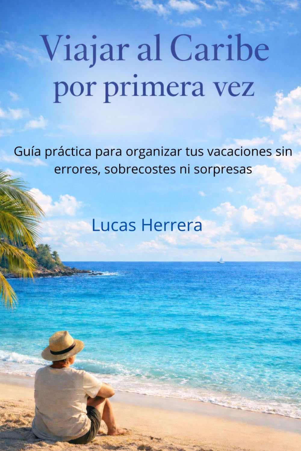 Viajar al Caribe por primera vez: Guía práctica para organizar tus vacaciones sin errores, sobrecostes ni sorpresas