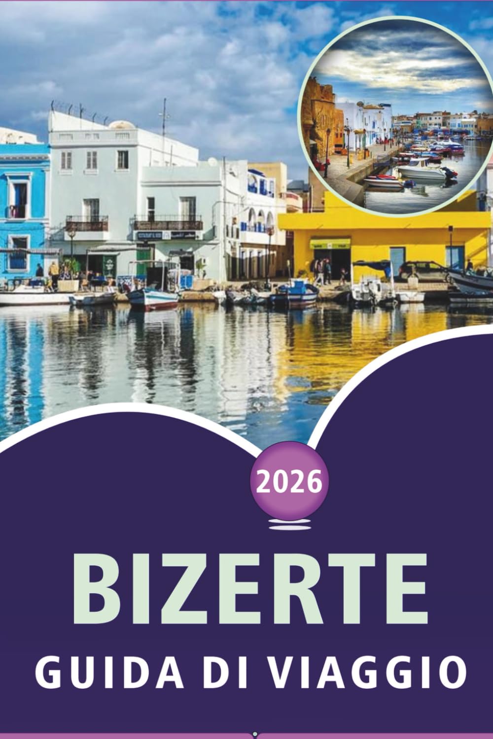 BIZERTE GUIDA DI VIAGGIO 2026: Esplora la bellezza costiera della Tunisia, le sue spiagge, le principali attrazioni, la cucina locale, i luoghi ... e consigli pratici per ogni viaggiatore.