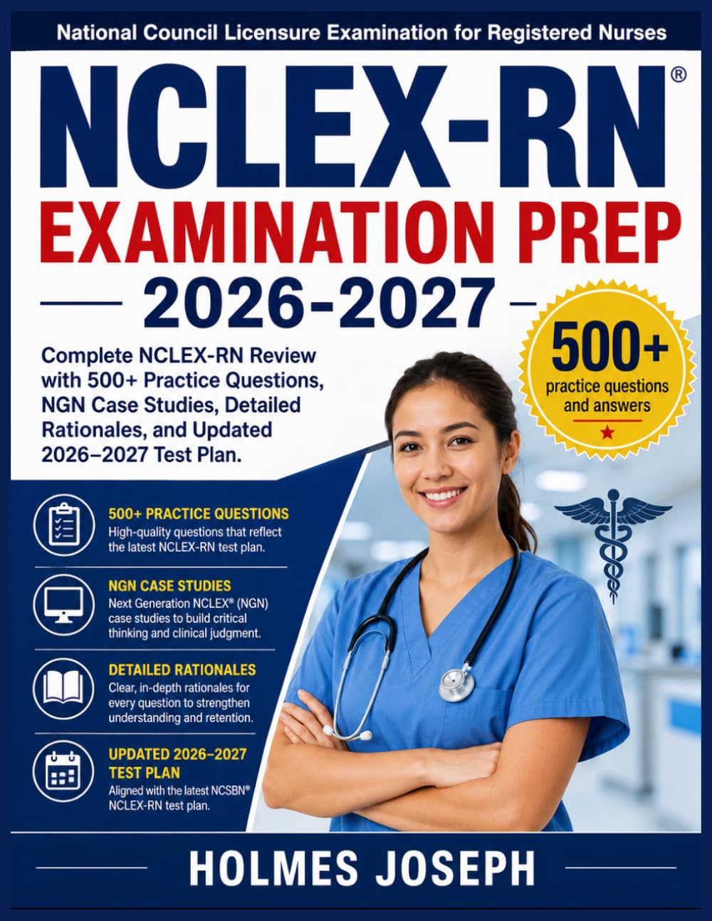 NCLEX-RN EXAMINATION PREP 2026-2027: Complete NCLEX-RN Review with 500+ Practice Questions, NGN Case Studies, Detailed Rationales, and Updated 2026–2027 Test Plan