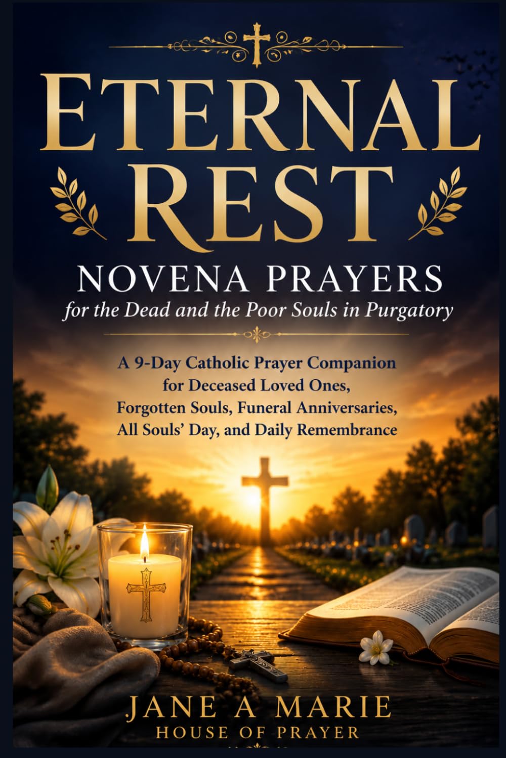 ETERNAL REST NOVENA PRAYERS FOR THE DEAD AND THE POOR SOULS IN PURGATORY: A 9-Day Catholic Prayer Companion For Deceased Loved Ones, Forgotten Souls, ... All souls' Day, And Daily Remembrance