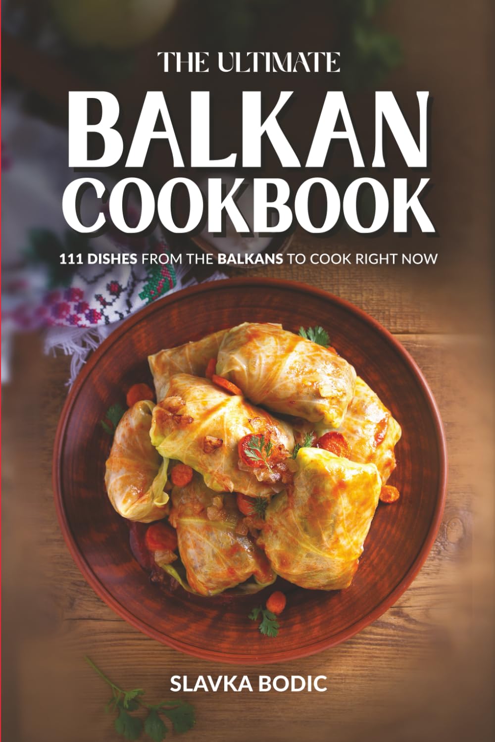 The Ultimate Balkan Cookbook: 111 Dishes From the Balkans To Cook Right Now (Balkan food)