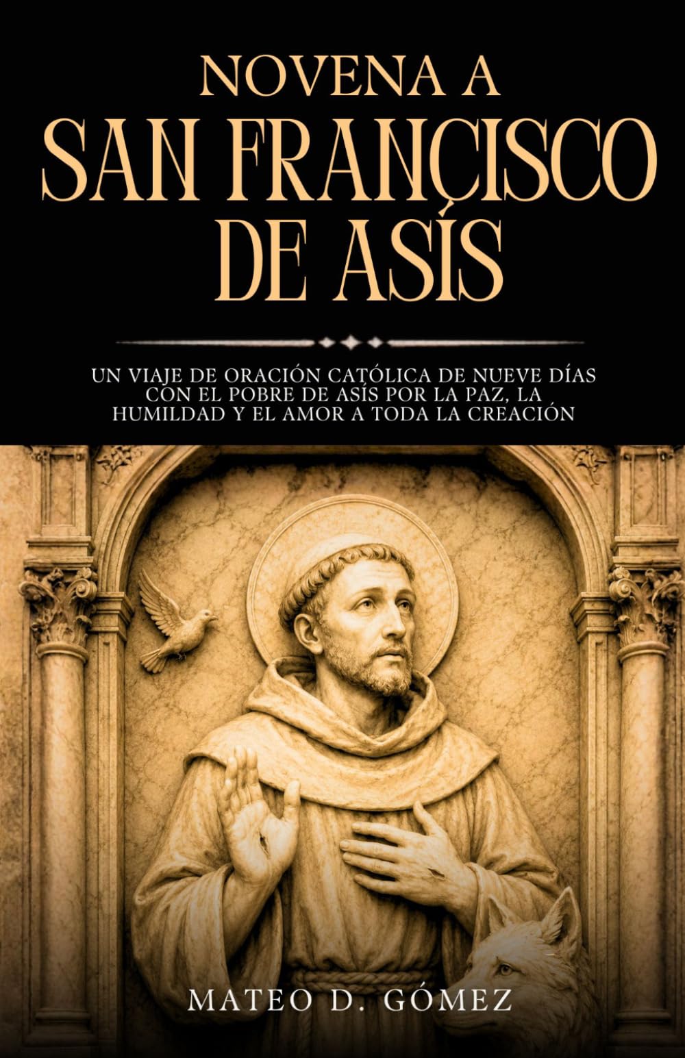 Novena a San Francisco de Asís: Un viaje de oración católica de nueve días con el pobre de Asís por la paz, la humildad y el amor a toda la creación ... libros de oraciones y devocionales católicos)
