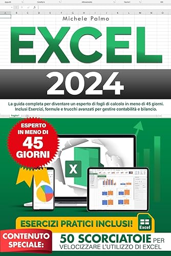 EXCEL 2024: La Guida completa per diventare un esperto di fogli di calcolo Excel in meno di 45 giorni. Inclusi Esercizi, formule e trucchi avanzati per gestire contabilità e bilancio