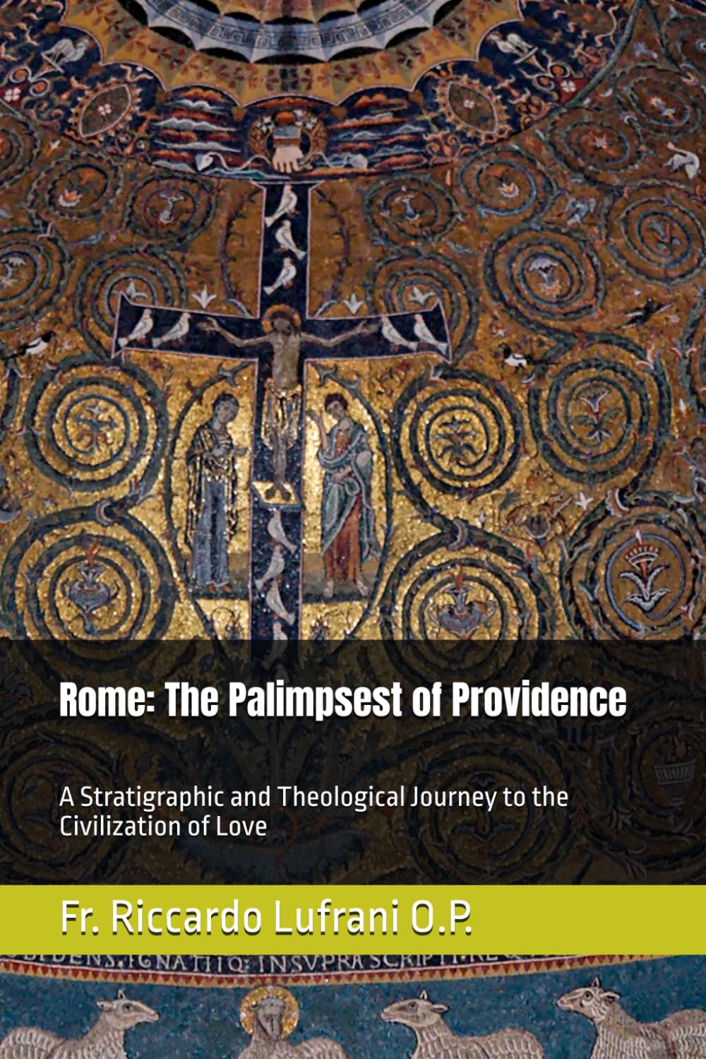 Rome: The Palimpsest of Providence: A Stratigraphic and Theological Journey to the Civilization of Love