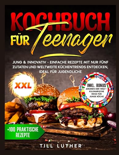 Kochbuch für Teenager: Jung &amp; Innovativ - Einfache Rezepte mit nur fünf Zutaten und weltweite Küchentrends entdecken, ideal für Jugendliche