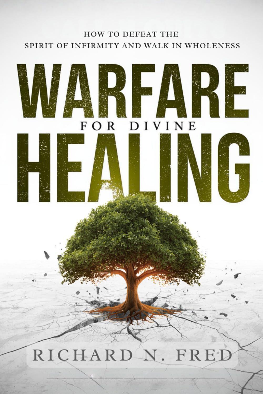 Warfare for Divine Healing: How to Defeat the Spirit of Infirmity and Walk in Wholeness (Breaking Chains and Restoring Destiny: Conquering Infirmity, Strongholds, and Generational Bondage)